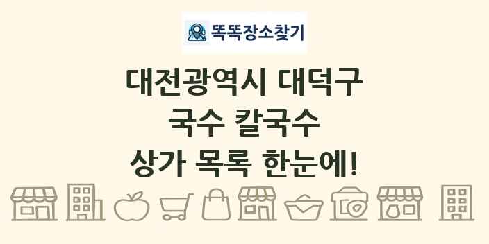 대전광역시 대덕구 국수 칼국수 상가 목록 및 정보
