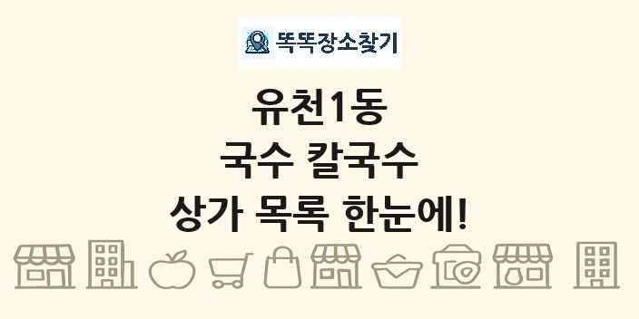 유천1동 국수 칼국수 상가 목록 및 정보