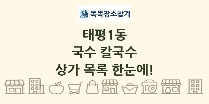 태평1동 국수 칼국수 상가 목록 및 정보