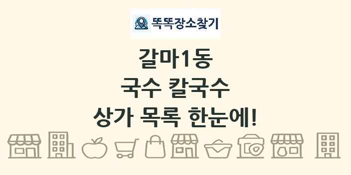 갈마1동 국수 칼국수 상가 목록 및 정보