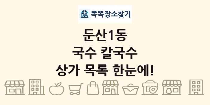 둔산1동 국수 칼국수 상가 목록 및 정보