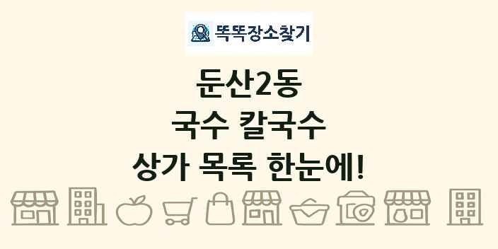 둔산2동 국수 칼국수 상가 목록 및 정보