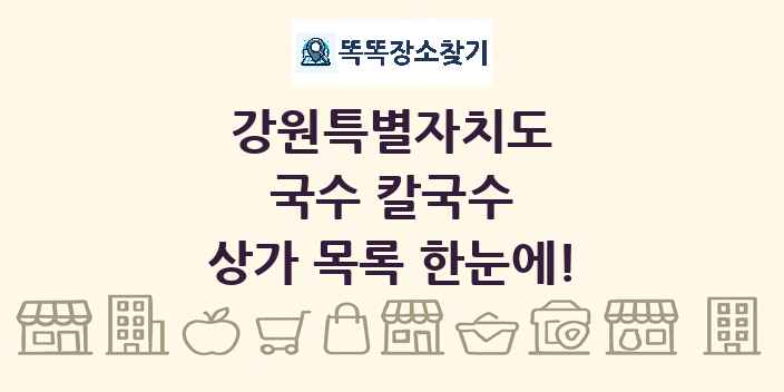 강원특별자치도 국수 칼국수 상가 목록 및 정보