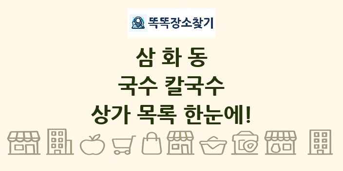 삼화동 국수 칼국수 상가 목록 및 정보