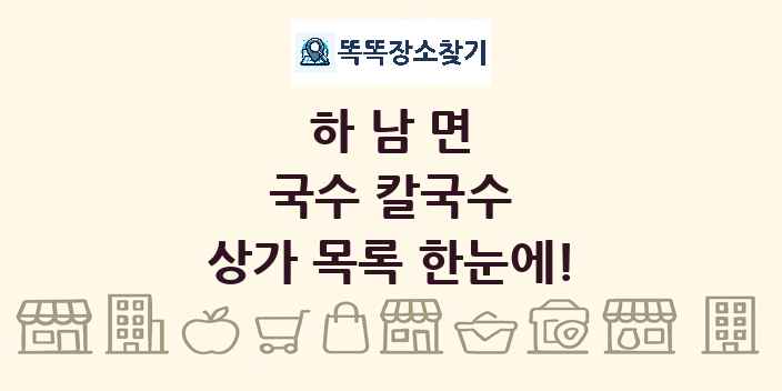하남면 국수 칼국수 상가 목록 및 정보