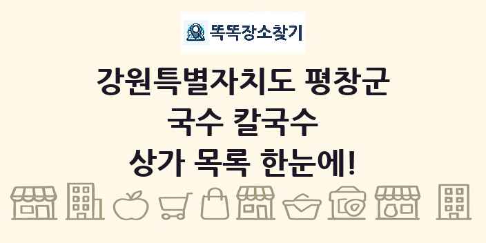 강원특별자치도 평창군 국수 칼국수 상가 목록 및 정보