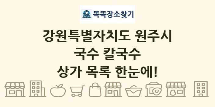 강원특별자치도 원주시 국수 칼국수 상가 목록 및 정보