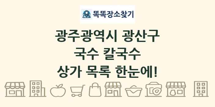광주광역시 광산구 국수 칼국수 상가 목록 및 정보