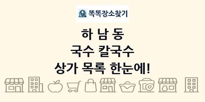 하남동 국수 칼국수 상가 목록 및 정보