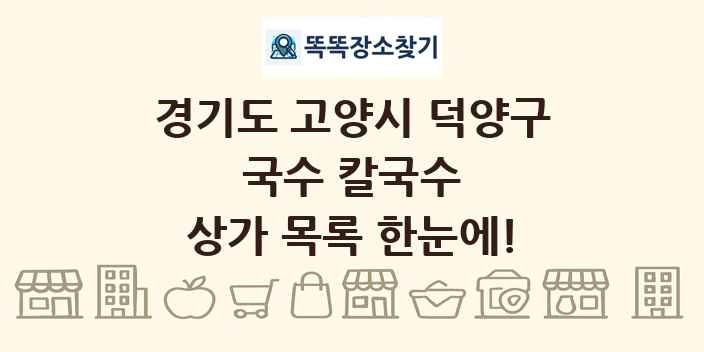 경기도 고양시 덕양구 국수 칼국수 상가 목록 및 정보