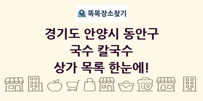 경기도 안양시 동안구 국수 칼국수 상가 목록 및 정보