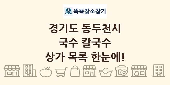 경기도 동두천시 국수 칼국수 상가 목록 및 정보