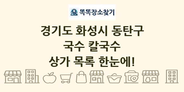 경기도 화성시 동탄구 국수 칼국수 상가 목록 및 정보