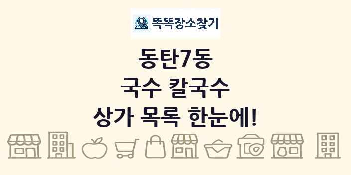 동탄7동 국수 칼국수 상가 목록 및 정보