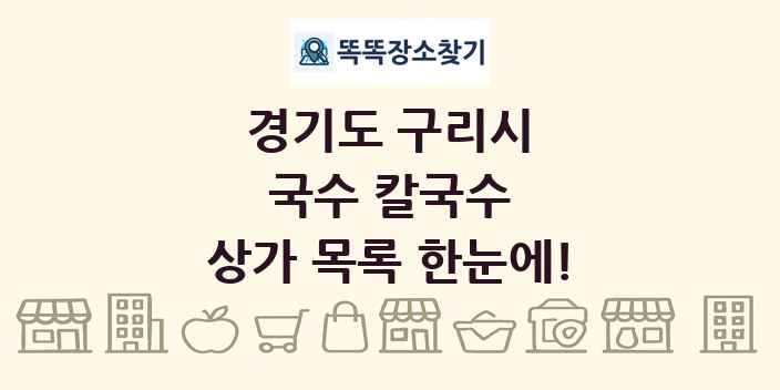 경기도 구리시 국수 칼국수 상가 목록 및 정보