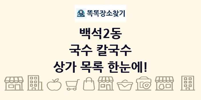 백석2동 국수 칼국수 상가 목록 및 정보