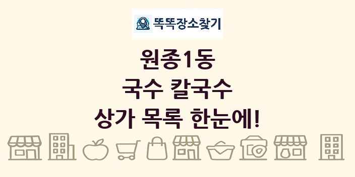 원종1동 국수 칼국수 상가 목록 및 정보