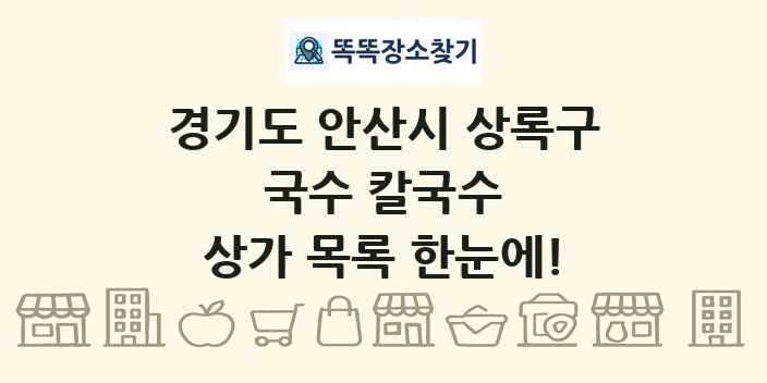 경기도 안산시 상록구 국수 칼국수 상가 목록 및 정보