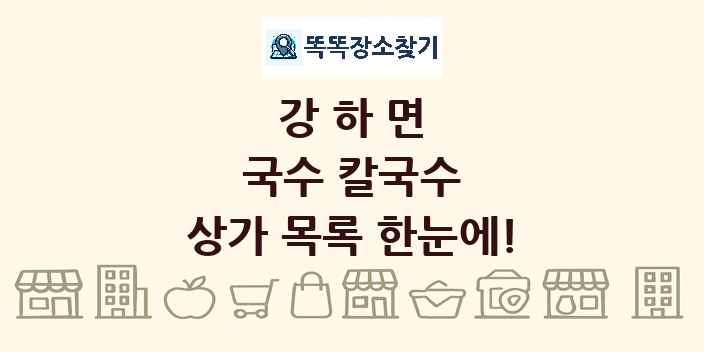 강하면 국수 칼국수 상가 목록 및 정보