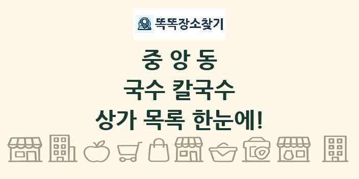 중앙동 국수 칼국수 상가 목록 및 정보