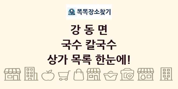 강동면 국수 칼국수 상가 목록 및 정보