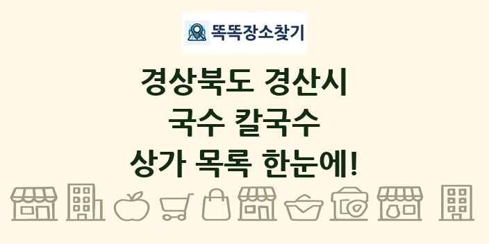 경상북도 경산시 국수 칼국수 상가 목록 및 정보
