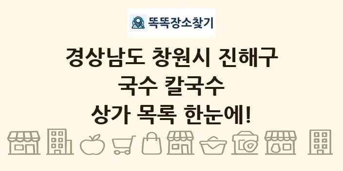 경상남도 창원시 진해구 국수 칼국수 상가 목록 및 정보