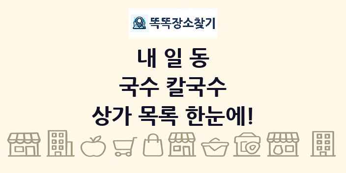 내일동 국수 칼국수 상가 목록 및 정보