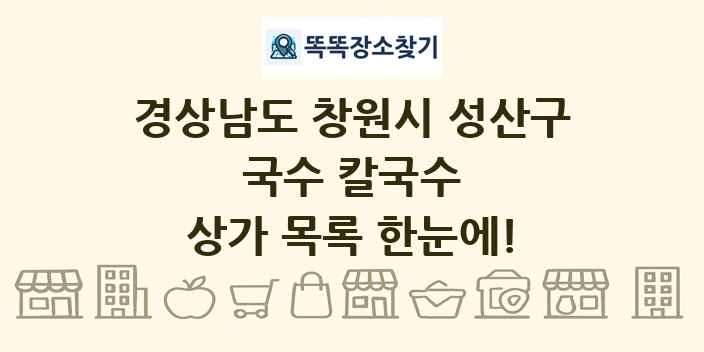 경상남도 창원시 성산구 국수 칼국수 상가 목록 및 정보