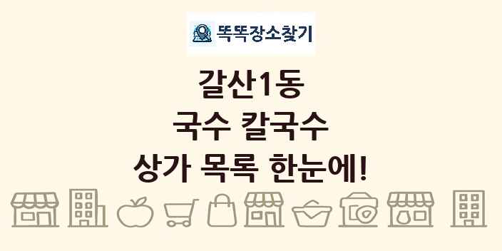 갈산1동 국수 칼국수 상가 목록 및 정보