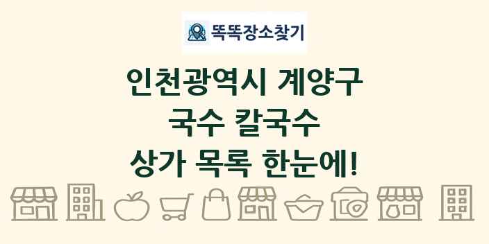 인천광역시 계양구 국수 칼국수 상가 목록 및 정보