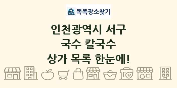 인천광역시 서구 국수 칼국수 상가 목록 및 정보
