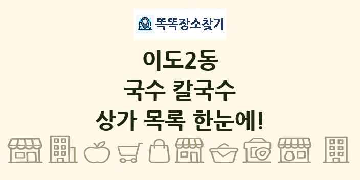 이도2동 국수 칼국수 상가 목록 및 정보