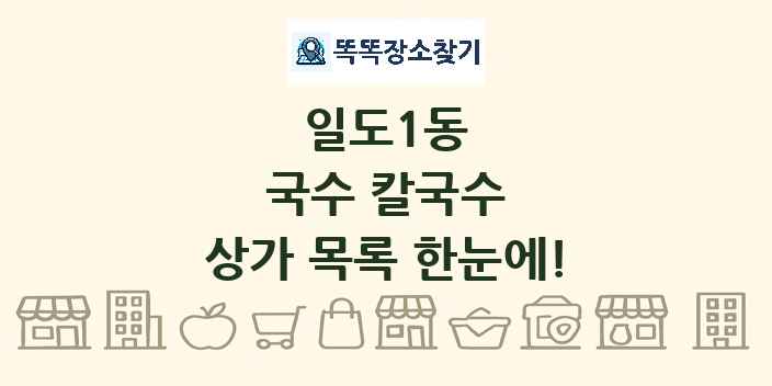 일도1동 국수 칼국수 상가 목록 및 정보