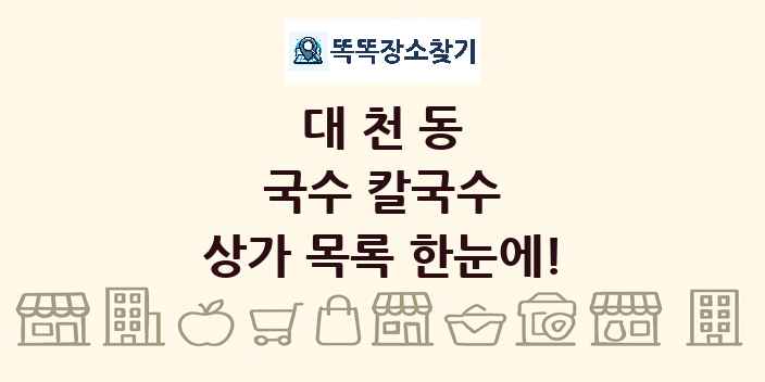 대천동 국수 칼국수 상가 목록 및 정보