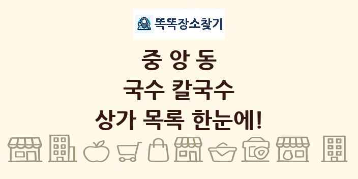 중앙동 국수 칼국수 상가 목록 및 정보
