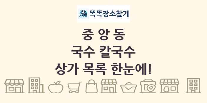 중앙동 국수 칼국수 상가 목록 및 정보