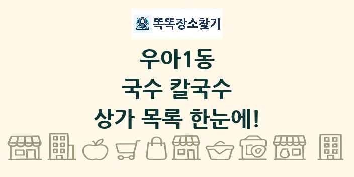 우아1동 국수 칼국수 상가 목록 및 정보