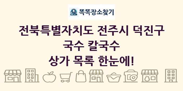 전북특별자치도 전주시 덕진구 국수 칼국수 상가 목록 및 정보