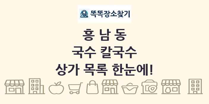 흥남동 국수 칼국수 상가 목록 및 정보