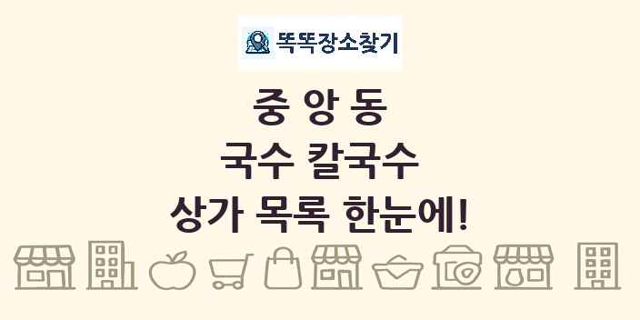 중앙동 국수 칼국수 상가 목록 및 정보