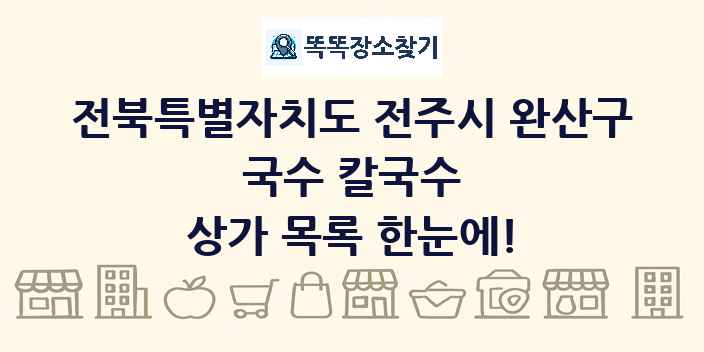 전북특별자치도 전주시 완산구 국수 칼국수 상가 목록 및 정보