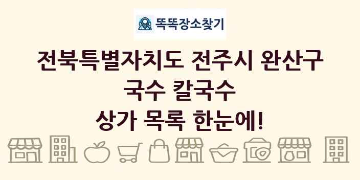 전북특별자치도 전주시 완산구 국수 칼국수 상가 목록 및 정보