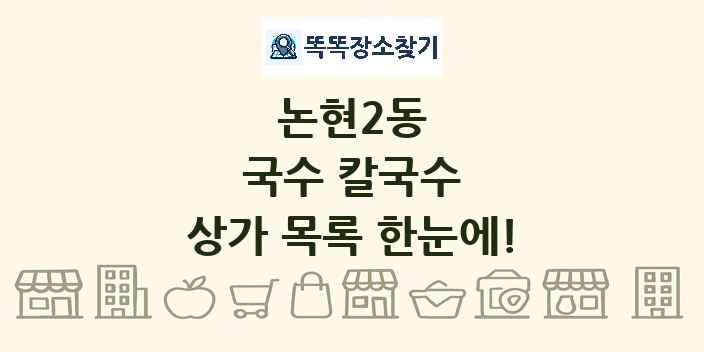 논현2동 국수 칼국수 상가 목록 및 정보