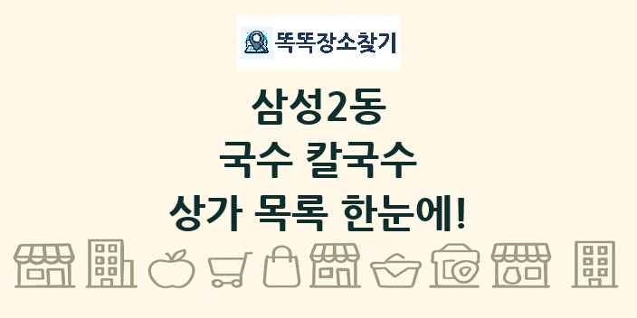 삼성2동 국수 칼국수 상가 목록 및 정보
