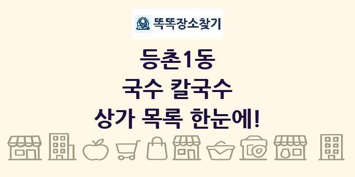 등촌1동 국수 칼국수 상가 목록 및 정보