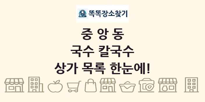 중앙동 국수 칼국수 상가 목록 및 정보
