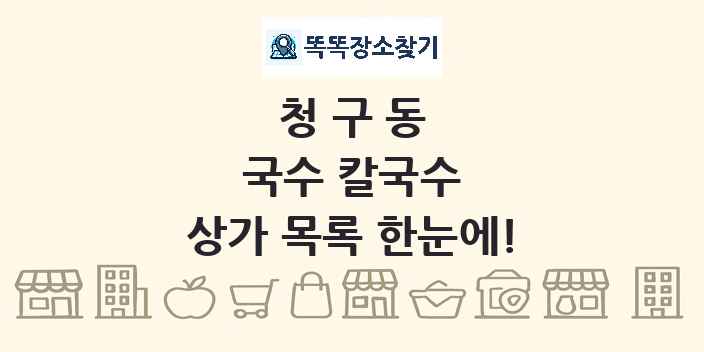 청구동 국수 칼국수 상가 목록 및 정보