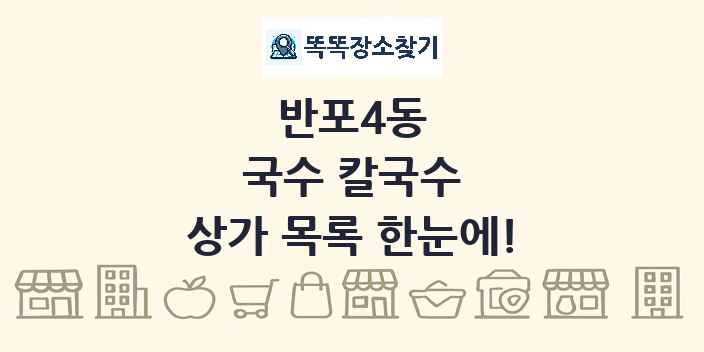 반포4동 국수 칼국수 상가 목록 및 정보
