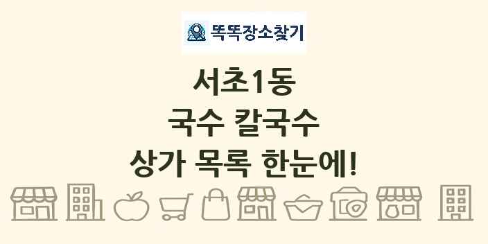 서초1동 국수 칼국수 상가 목록 및 정보